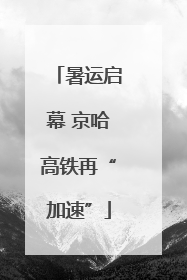 暑运启幕 京哈高铁再“加速”