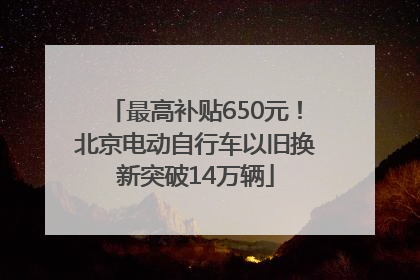 最高补贴650元！北京电动自行车以旧换新突破14万辆