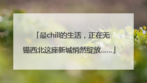 最chill的生活，正在无锡西北这座新城悄然绽放……