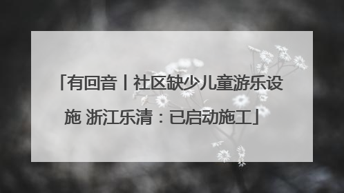 有回音丨社区缺少儿童游乐设施 浙江乐清：已启动施工