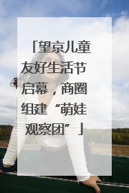 望京儿童友好生活节启幕，商圈组建“萌娃观察团”