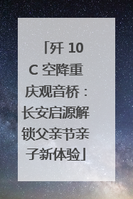 歼 10C 空降重庆观音桥：长安启源解锁父亲节亲子新体验