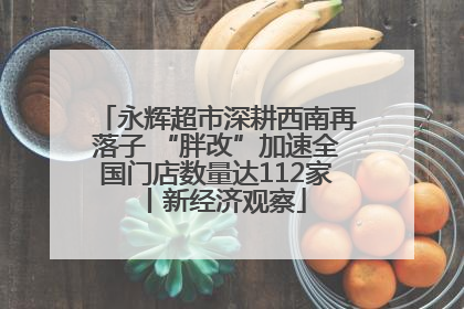 永辉超市深耕西南再落子 “胖改”加速全国门店数量达112家丨新经济观察