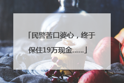 民警苦口婆心，终于保住19万现金……