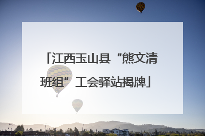 江西玉山县“熊文清班组”工会驿站揭牌
