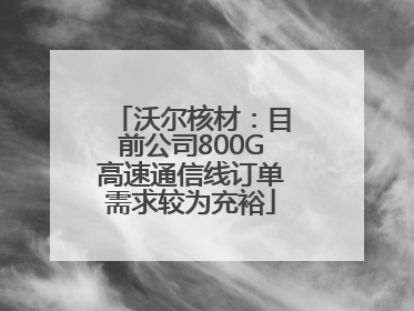 沃尔核材：目前公司800G高速通信线订单需求较为充裕