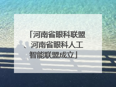 河南省眼科联盟、河南省眼科人工智能联盟成立