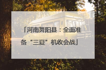 河南舞阳县：全面准备“三夏”机收会战