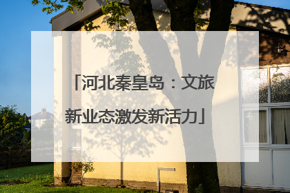 河北秦皇岛：文旅新业态激发新活力