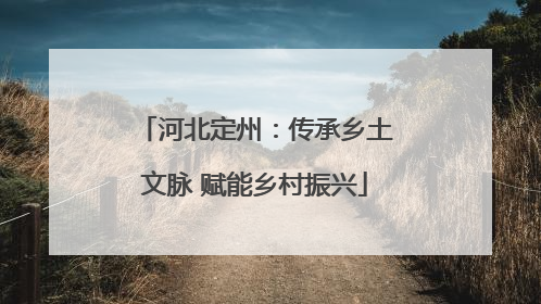 河北定州：传承乡土文脉 赋能乡村振兴