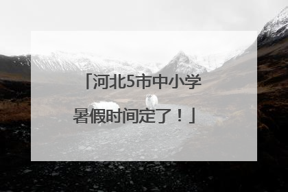 河北5市中小学暑假时间定了！