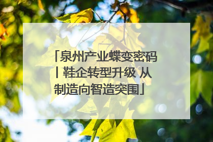 泉州产业蝶变密码丨鞋企转型升级 从制造向智造突围
