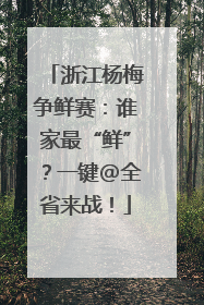 浙江杨梅争鲜赛：谁家最“鲜”？一键@全省来战！