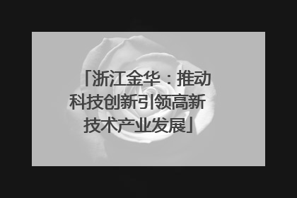 浙江金华：推动科技创新引领高新技术产业发展