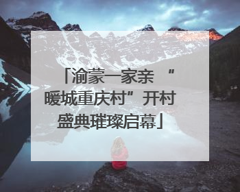渝蒙一家亲 “暖城重庆村”开村盛典璀璨启幕