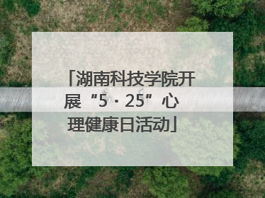 湖南科技学院开展“5・25”心理健康日活动