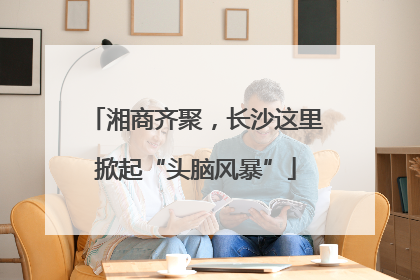 湘商齐聚，长沙这里掀起“头脑风暴”