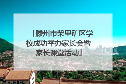 滕州市柴里矿区学校成功举办家长会暨家长课堂活动