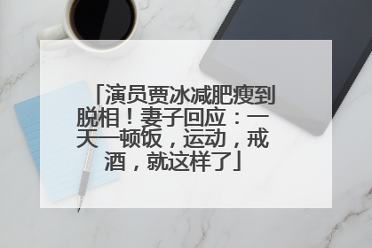 演员贾冰减肥瘦到脱相！妻子回应：一天一顿饭，运动，戒酒，就这样了