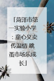 菏泽市第一实验小学：童心义卖传温情 跳蚤市场乐成长