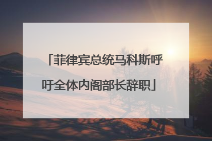 菲律宾总统马科斯呼吁全体内阁部长辞职