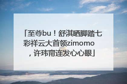 至尊bu！舒淇晒脚踏七彩祥云大首领zimomo，许玮甯连发心心眼