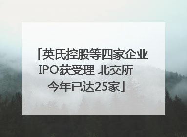 英氏控股等四家企业IPO获受理 北交所今年已达25家