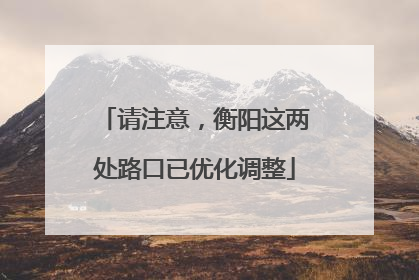 请注意，衡阳这两处路口已优化调整