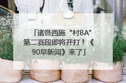 诸暨西施“村BA”第二赛段即将开打！《90早新闻》来了