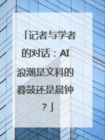 记者与学者的对话：AI浪潮是文科的暮鼓还是晨钟？
