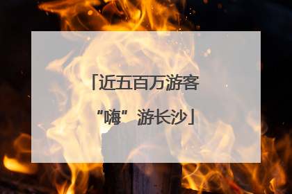 近五百万游客“嗨”游长沙