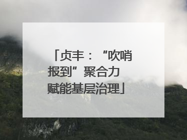 贞丰：“吹哨报到”聚合力 赋能基层治理