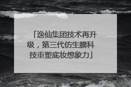 逸仙集团技术再升级，第三代仿生膜科技重塑底妆想象力
