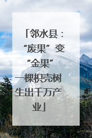 邻水县：“废果”变“金果” 一棵枳壳树生出千万产业