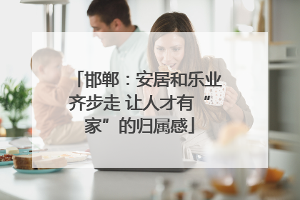 邯郸：安居和乐业齐步走 让人才有“家”的归属感