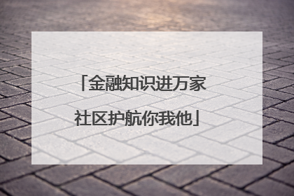 金融知识进万家 社区护航你我他