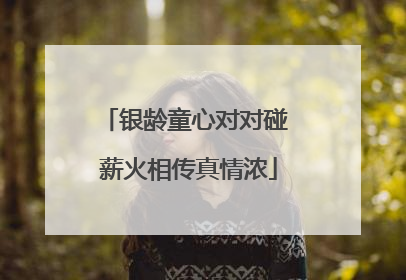 银龄童心对对碰 薪火相传真情浓