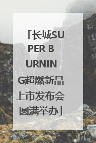 长城SUPER BURNING超燃新品上市发布会圆满举办
