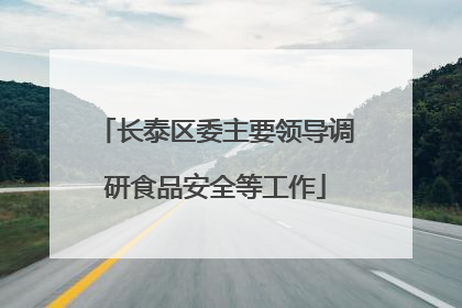 长泰区委主要领导调研食品安全等工作