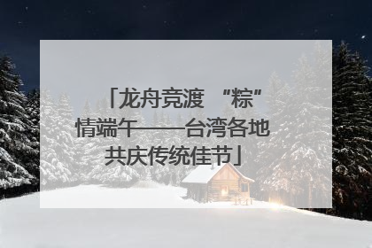 龙舟竞渡 “粽”情端午——台湾各地共庆传统佳节