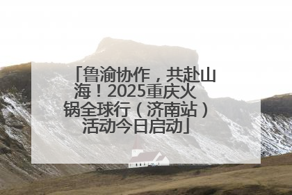 鲁渝协作，共赴山海！2025重庆火锅全球行（济南站）活动今日启动