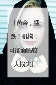 黄金，猛跌！机构：可能面临较大损失