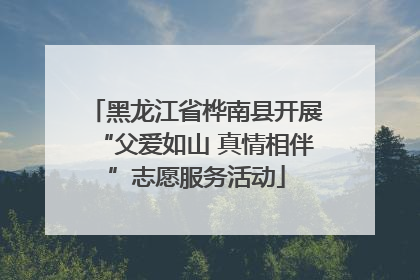 黑龙江省桦南县开展“父爱如山 真情相伴”志愿服务活动
