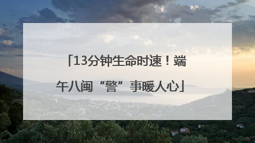 13分钟生命时速！端午八闽“警”事暖人心