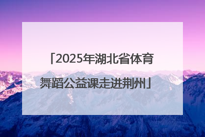 2025年湖北省体育舞蹈公益课走进荆州