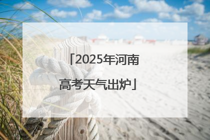 2025年河南高考天气出炉