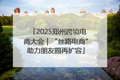 2025郑州跨境电商大会｜“丝路电商”助力朋友圈再扩容