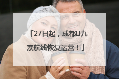 27日起，成都⇋九寨航线恢复运营！