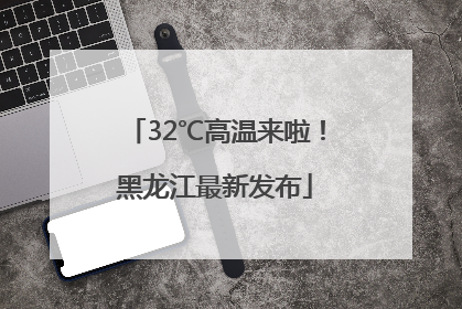 32℃高温来啦！黑龙江最新发布